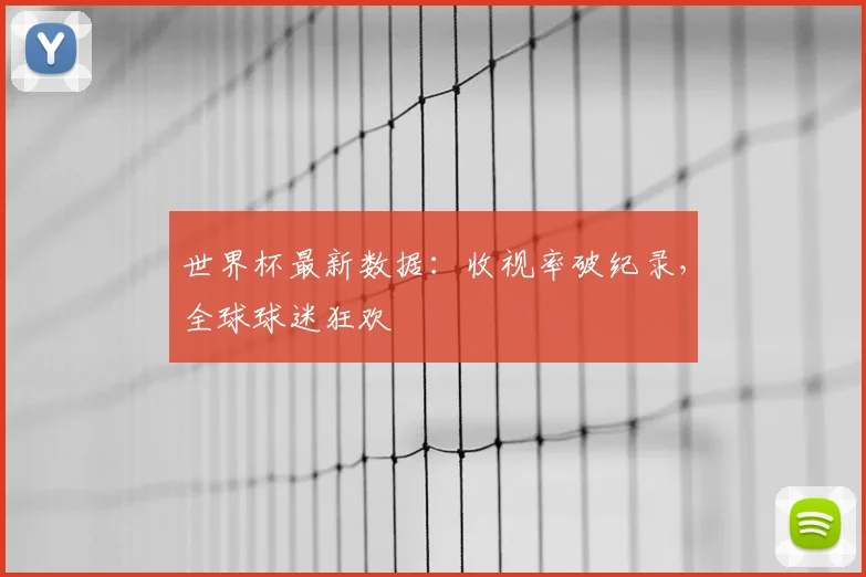 世界杯最新数据：收视率破纪录，全球球迷狂欢