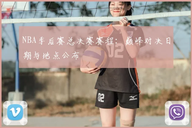 NBA季后赛总决赛赛程:巅峰对决日期与地点公布
