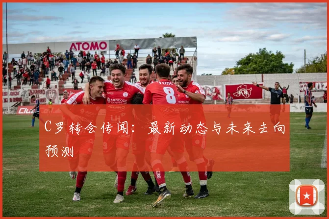 C罗转会传闻:最新动态与未来去向预测