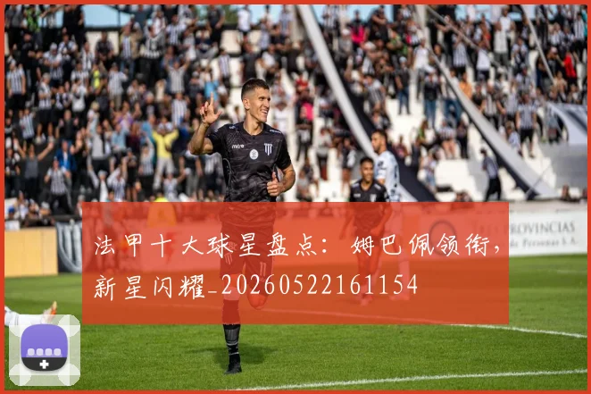 法甲十大球星盘点:姆巴佩领衔,新星闪耀_20260522161154