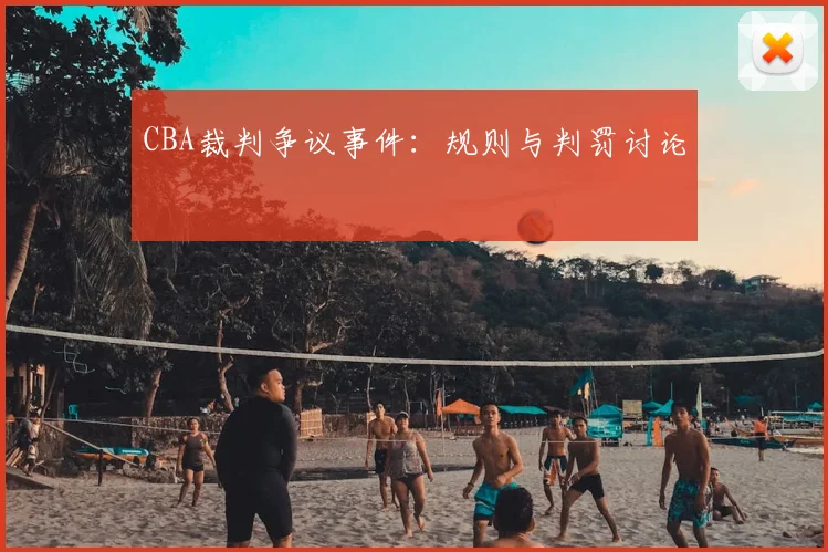 CBA裁判争议事件：规则与判罚讨论