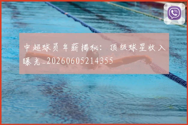 中超球员年薪揭秘:顶级球星收入曝光_20260605214355