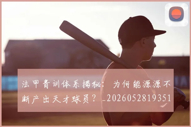 法甲青训体系揭秘:为何能源源不断产出天才球员?_20260528193517