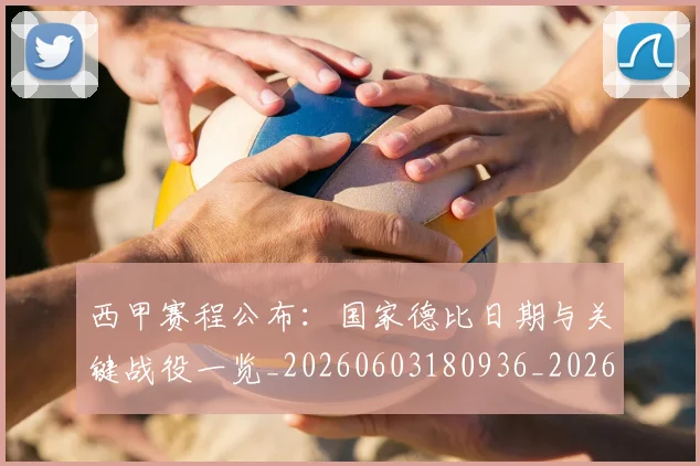 西甲赛程公布:国家德比日期与关键战役一览_20260603180936_20260703181922